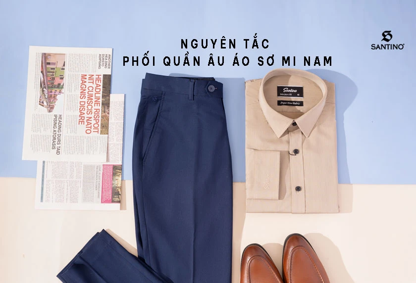 Nguyên tắc trong phối quần âu áo sơ mi nam mọi hoàn cảnh từ A - Z