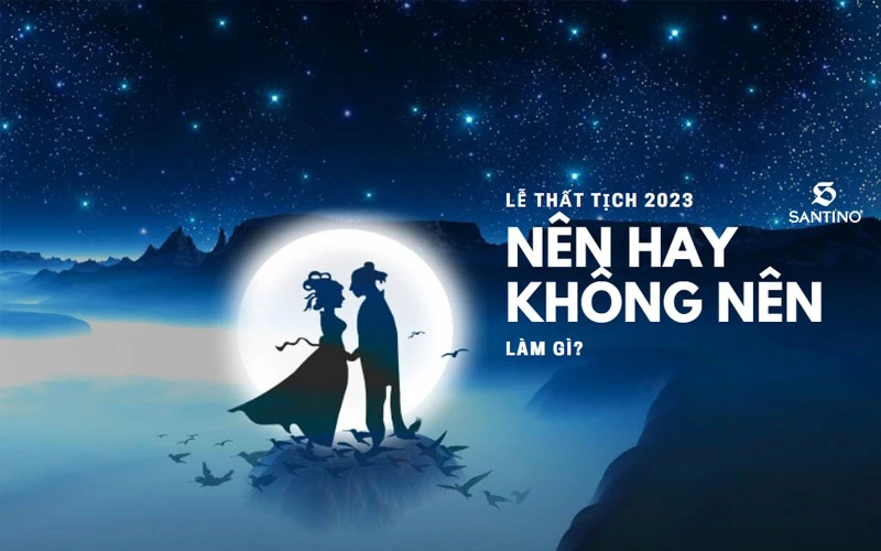 Ngày thất tịch 2023 là ngày nào? Tất tần tật điều nên và không nên