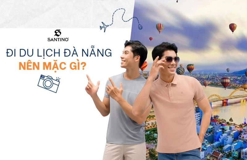 Nam giới đi du lịch Đà Nẵng nên mặc gì?