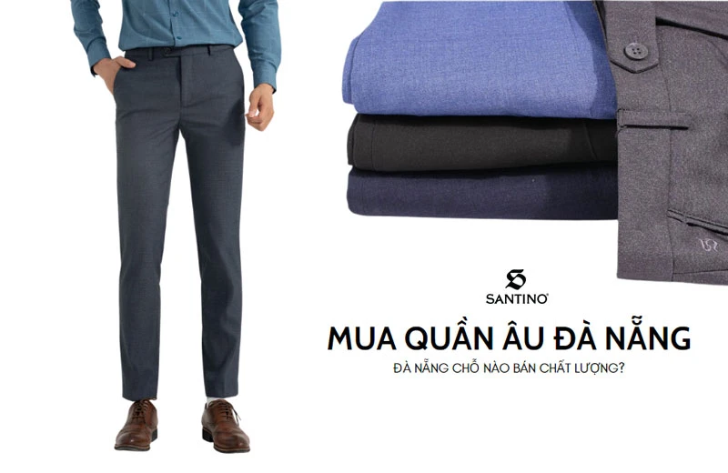 Gợi ý 8 shop quần âu Đà Nẵng giá tốt và cách chọn quần phù hợp