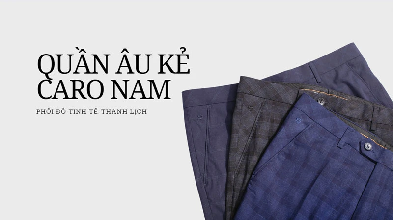 Phối đồ quần âu kẻ caro nam tinh tế, đẹp ấn tượng nhất