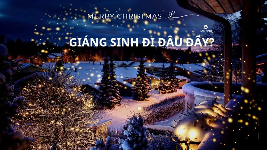 Giáng Sinh nên đi chơi ở đâu: Khám phá điểm đến lý tưởng
