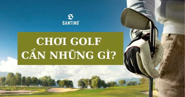 Chơi golf cần những gì? 12 món đồ không thể thiếu khi ra sân