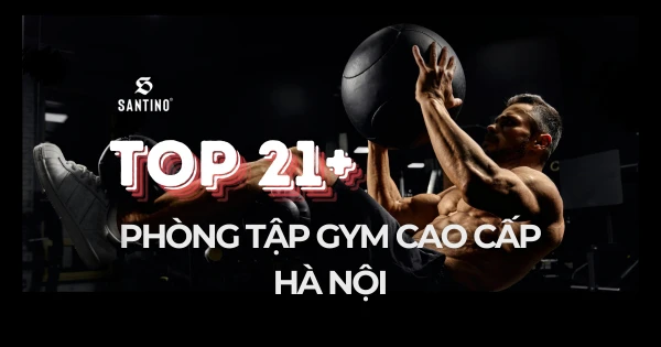 Top 21+ phòng tập gym cao cấp Hà Nội không thể bỏ qua