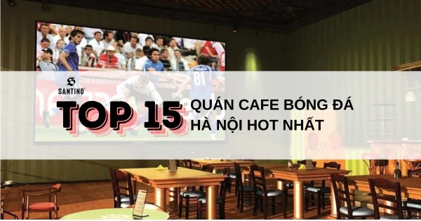 Top 15+ quán cafe bóng đá Hà Nội hot nhất không thể bỏ qua