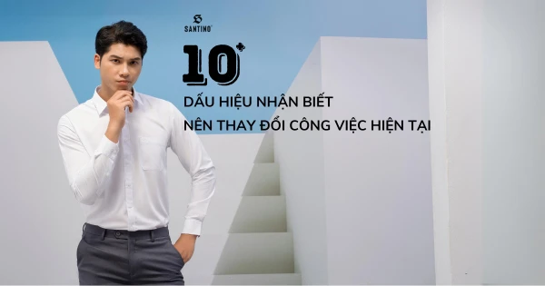 Có nên thay đổi công việc hiện tại? 10 dấu hiệu nhận biết