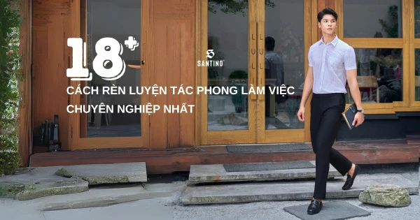 18 cách rèn luyện tác phong làm việc chuyên nghiệp nhất