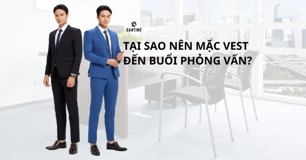 Tạo sao nên mặc vest đến buổi phỏng vấn?