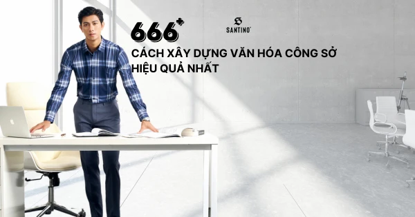 666+ cách xây dựng văn hóa công sở hiệu quả nhất