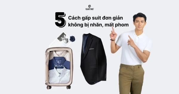 Top 5 cách gấp suit đơn giản không bị nhăn, mất phom