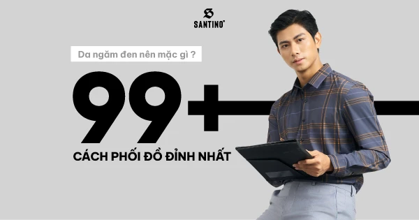 Da ngăm đen nên mặc gì? 99+ cách phối đồ đỉnh nhất