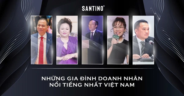 Danh sách 15 gia đình doanh nhân nổi tiếng Việt Nam